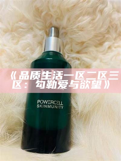 《品质生活一区二区三区：勾勒爱与欲望》