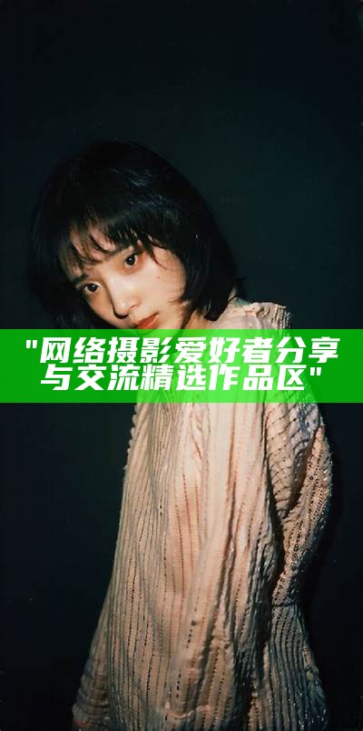 "网络摄影爱好者分享与交流精选作品区"