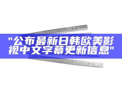 "公布最新日韩欧美影视中文字幕更新信息"