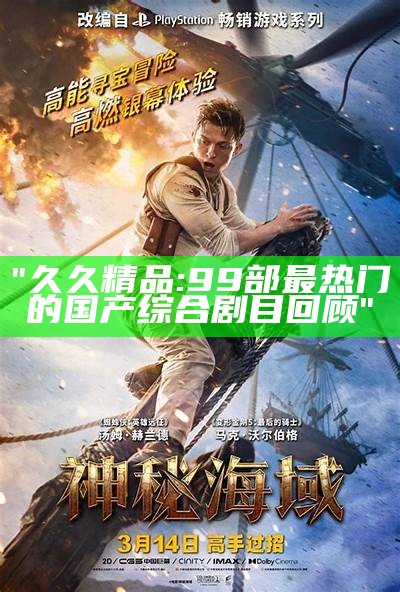 "久久精品:99部最热门的国产综合剧目回顾"