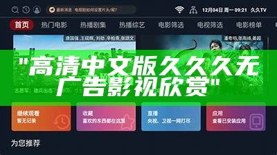 "高清中文版久久久无广告影视欣赏"