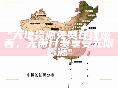 "大地资源免费在线观看，无需付费享受无限资源"