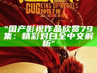 "国产影视作品欣赏79集：精彩对白全中文解析"