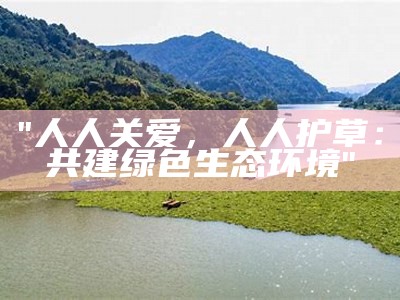 "人人关爱，人人护草：共建绿色生态环境"
