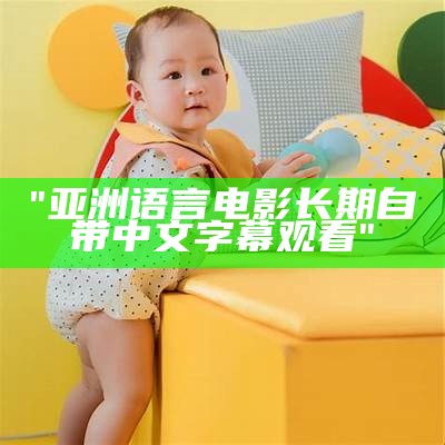"亚洲语言电影长期自带中文字幕观看"