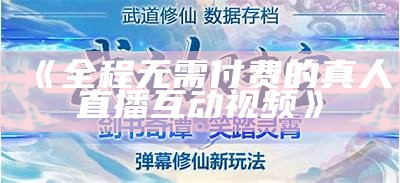 《全程无需付费的真人直播互动视频》