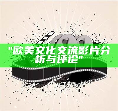 "欧美文化交流影片分析与评论"