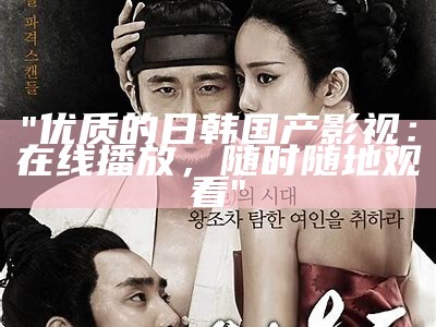"优质的日韩国产影视：在线播放，随时随地观看"