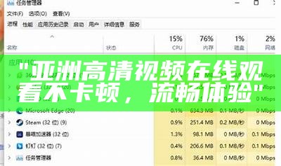 "亚洲高清视频在线观看不卡顿，流畅体验"