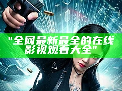 "全网最新最全的在线影视观看大全"