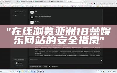 "在线浏览亚洲18禁娱乐网站的安全指南"