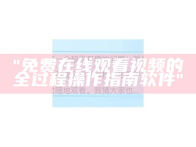 "免费在线观看视频的全过程操作指南软件"