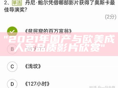 "2021年国产与欧美成人高品质影片欣赏"