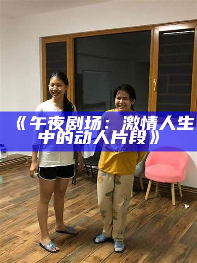 《午夜剧场：激情人生中的动人片段》