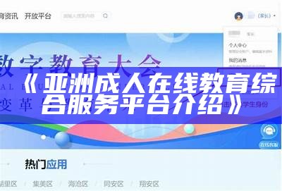 《亚洲成人在线教育综合服务平台介绍》