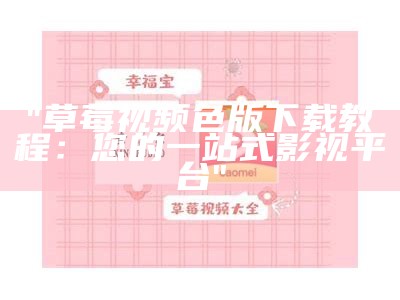 "草莓视频色版下载教程：您的一站式影视平台"