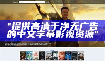 "提供高清干净无广告的中文字幕影视资源"