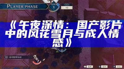 《午夜深情：国产影片中的风花雪月与成人情感》
