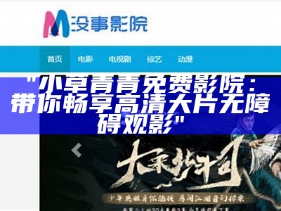 "小草青青免费影院：带你畅享高清大片无障碍观影"