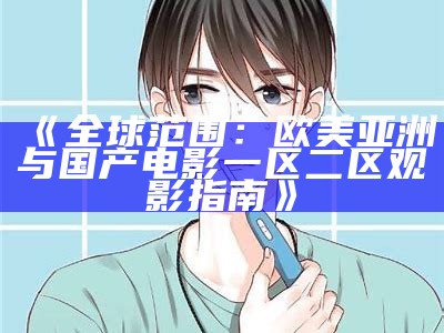 《全球范围：欧美亚洲与国产电影一区二区观影指南》