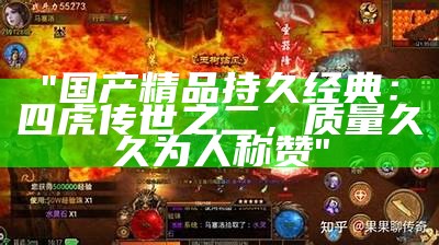 "国产精品持久经典：四虎传世之二，质量久久为人称赞"
