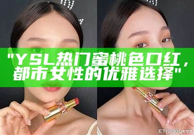 "YSL热门蜜桃色口红，都市女性的优雅选择"