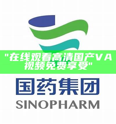 "在线观看高清国产VA视频免费享受"