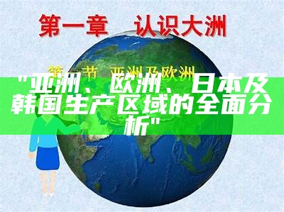 "亚洲、欧洲、日本及韩国生产区域的全面分析"